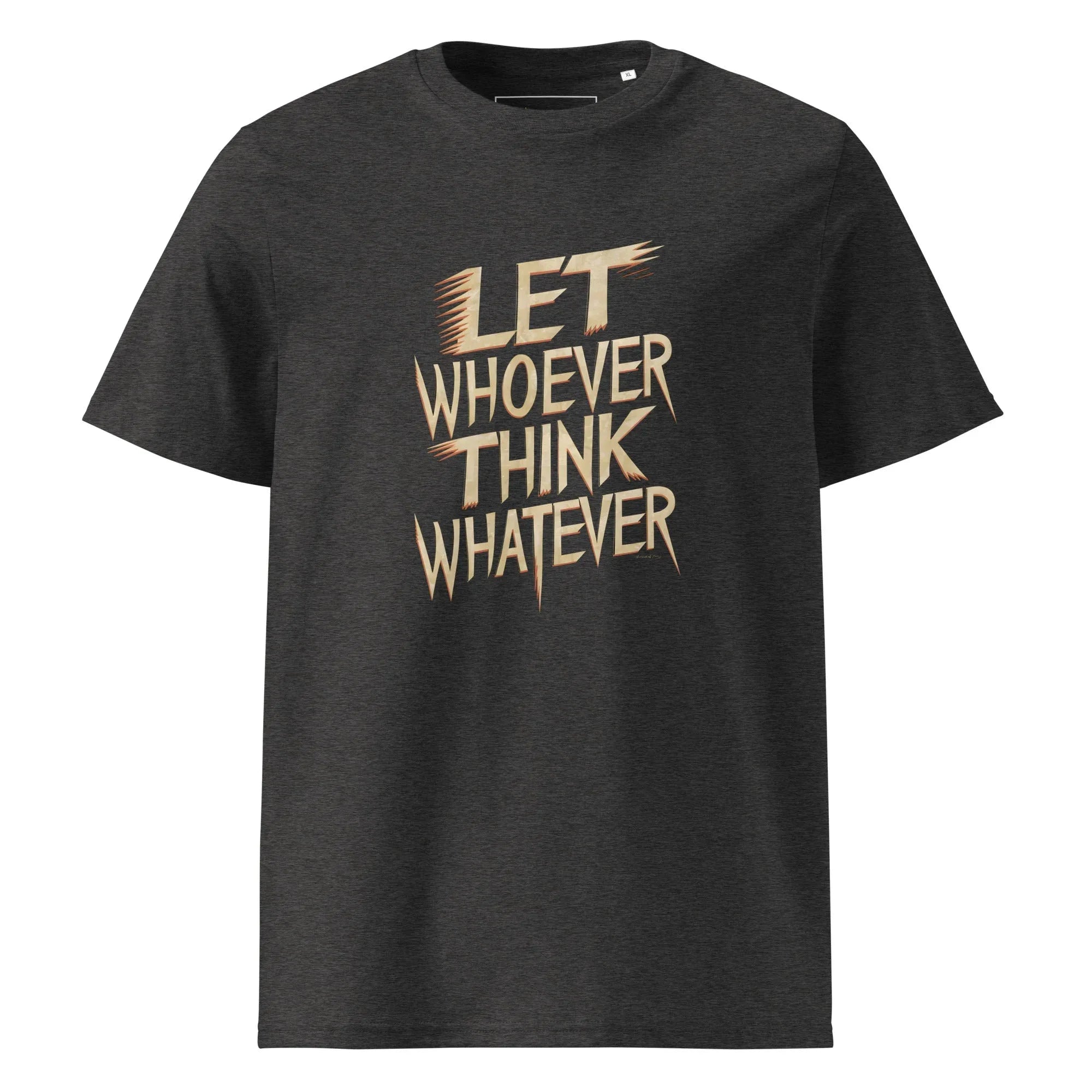 Unisex | LET WHOEVER THINK WHATEVER - Organic Cotton T-Shirt Dark Heather Grey T-Shirt AwRans Clothing unisex-organic-cotton-t-shirt-dark-heather-grey-front-665e6c82ec3c8