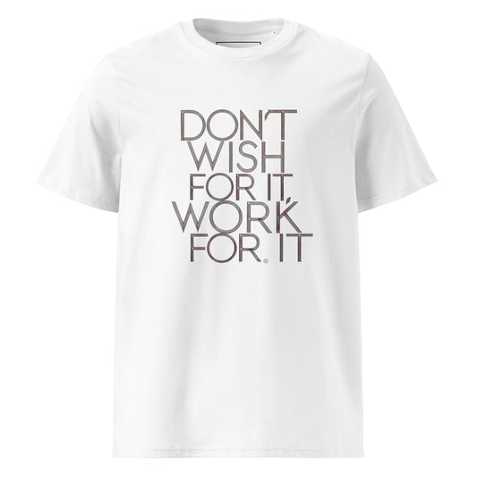 Unisex | DON'T WISH FOR IT - WORK FOR IT Organic Cotton T-Shirt